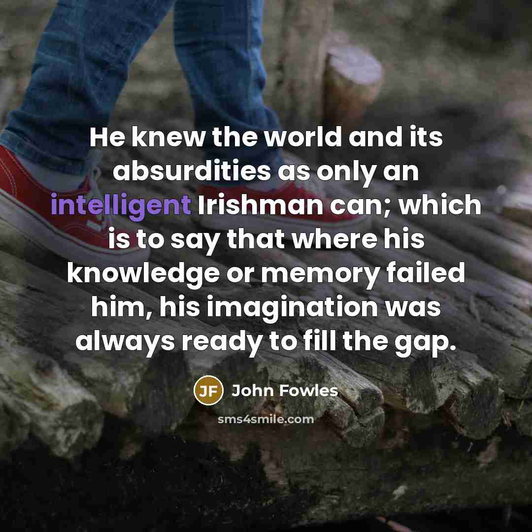 “He knew the world and its absurdities as only an…” quote by John Fowles