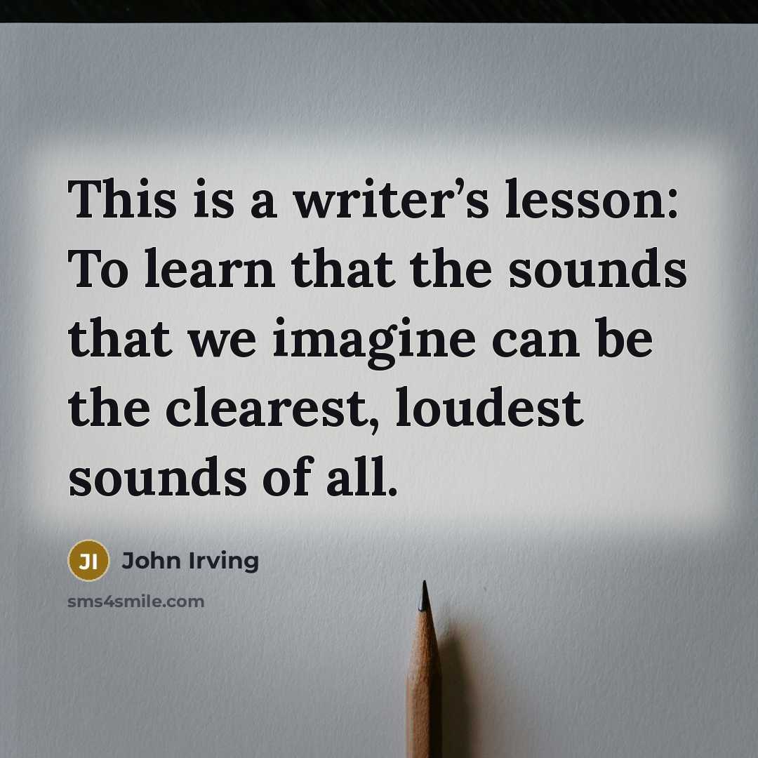 “This is a writer’s lesson: To learn that the sounds…” quote by John Irving