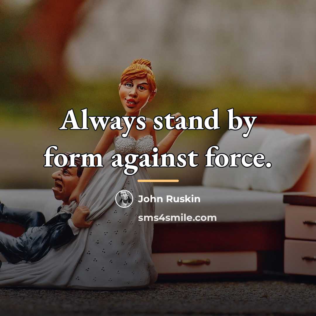 “Always stand by form against force.…” quote by John Ruskin