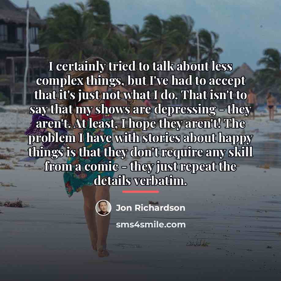 “I certainly tried to talk about less complex things, but…” quote by Jon Richardson
