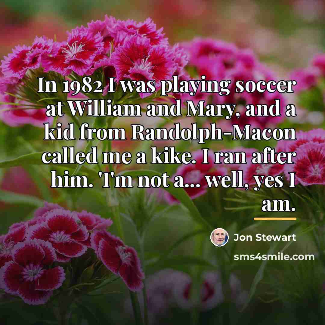“In 1982 I was playing soccer at William and Mary,…” quote by Jon Stewart