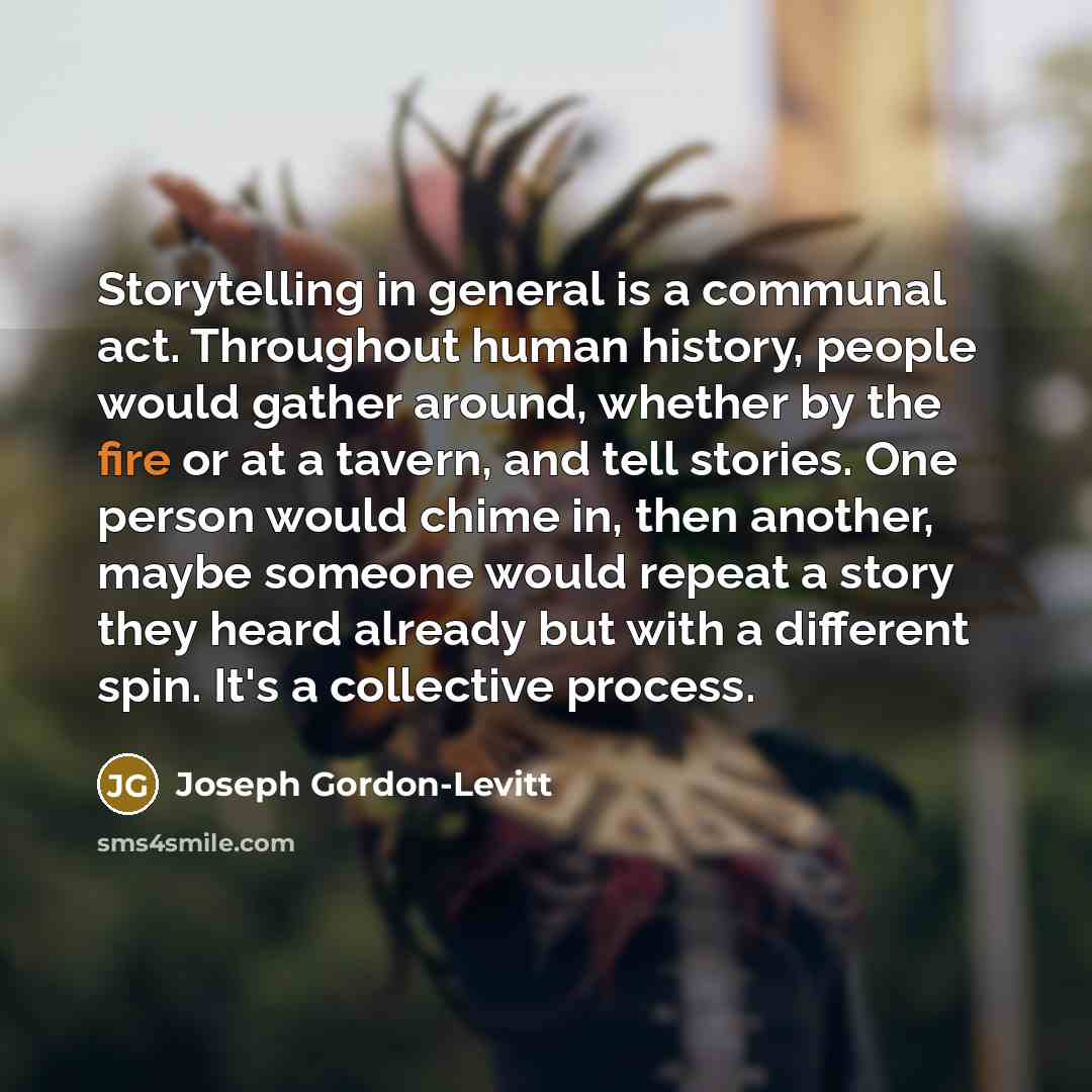 “Storytelling in general is a communal act. Throughout human history,…” quote by Joseph Gordon-Levitt