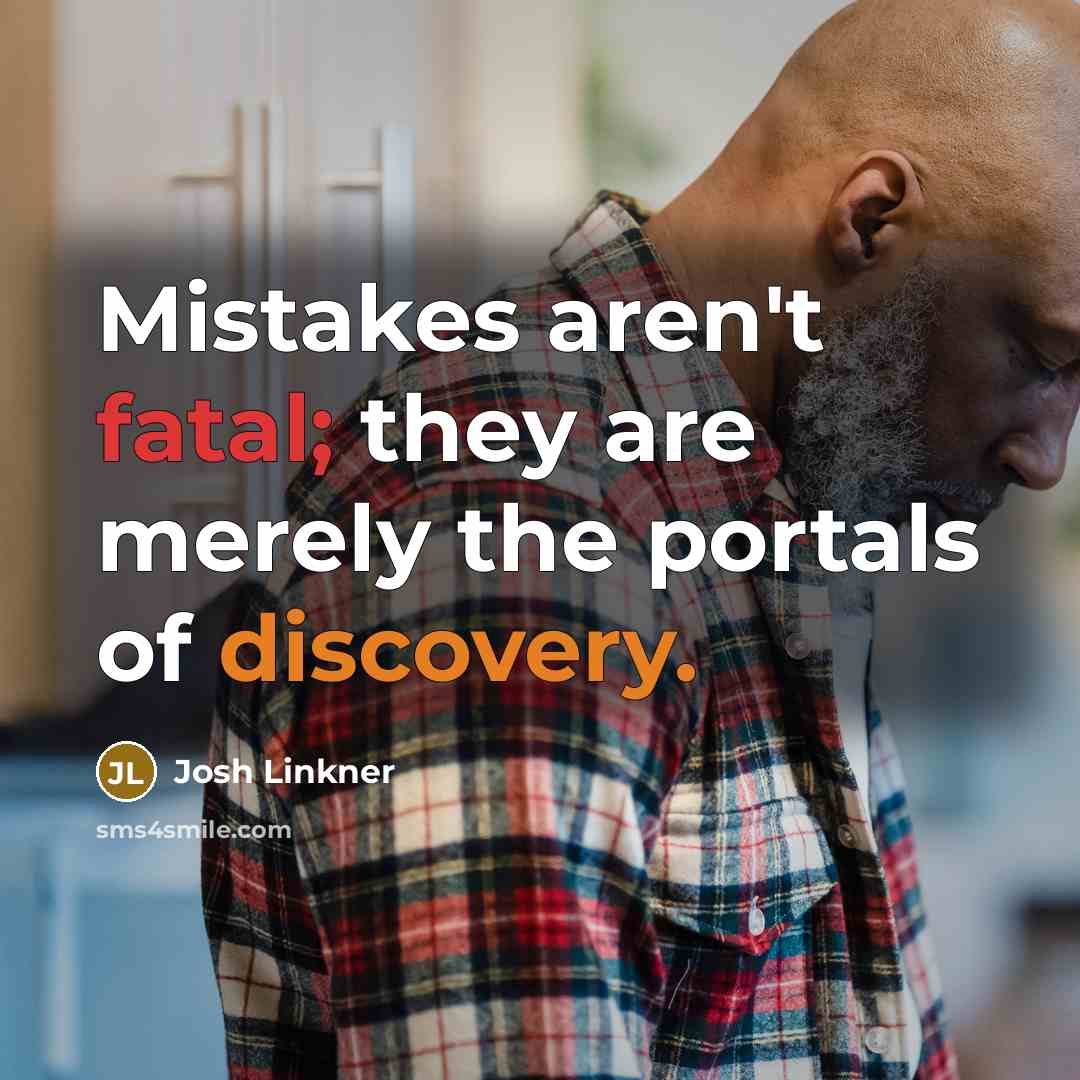 “Mistakes aren't fatal; they are merely the portals of discovery.…” quote by Josh Linkner