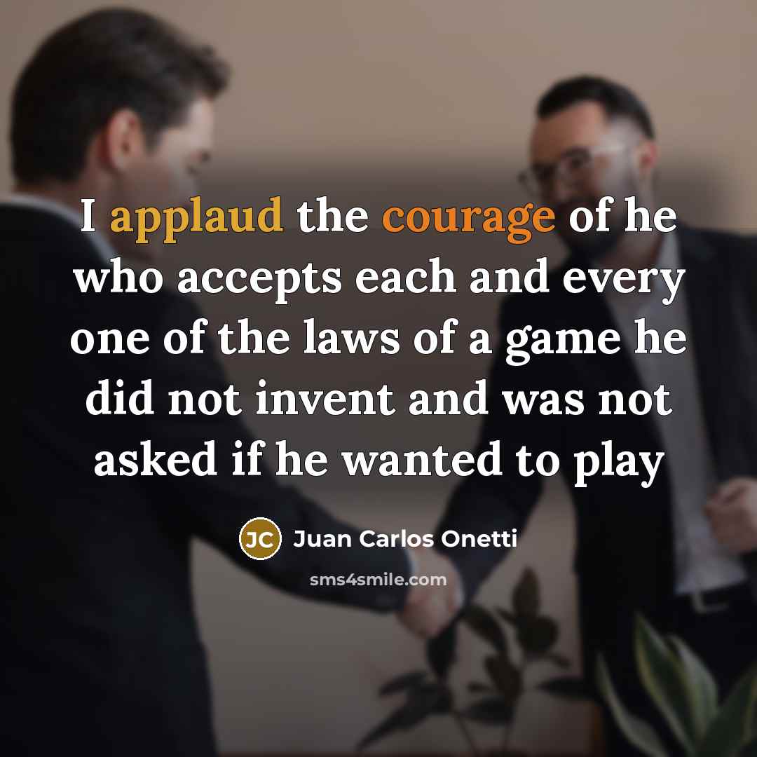 “I applaud the courage of he who accepts each and…” quote by Juan Carlos Onetti