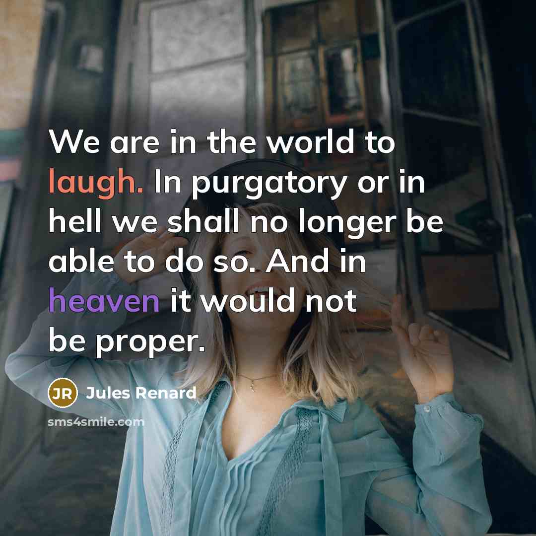 “We are in the world to laugh. In purgatory or…” quote by Jules Renard