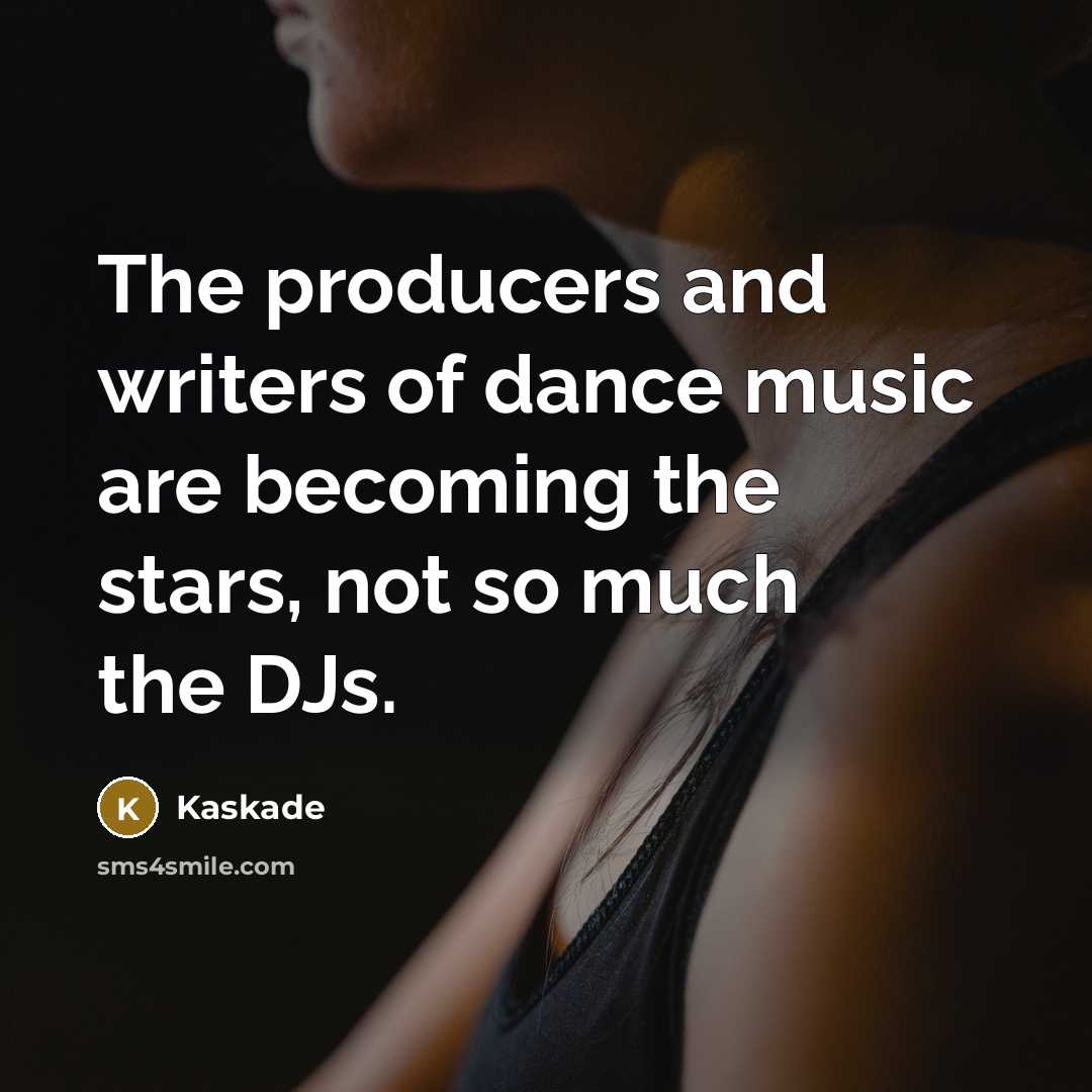 “The producers and writers of dance music are becoming the…” quote by Kaskade