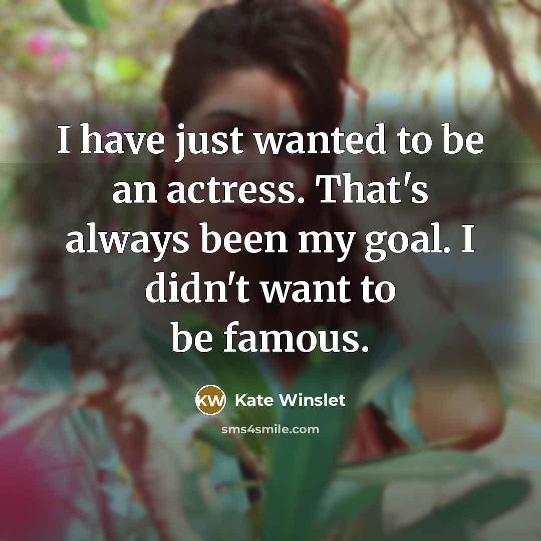 “I have just wanted to be an actress. That's always…” quote by Kate Winslet
