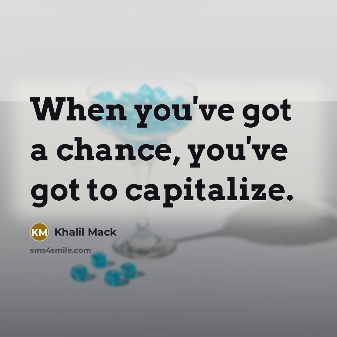“When you've got a chance, you've got to capitalize.…” quote by Khalil Mack