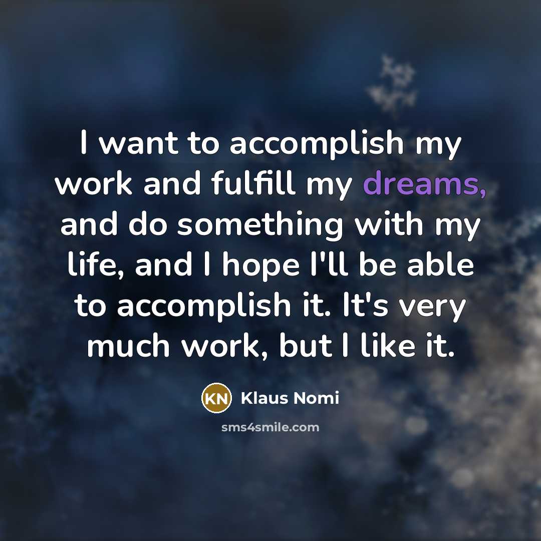 “I want to accomplish my work and fulfill my dreams,…” quote by Klaus Nomi