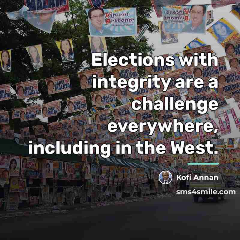 “Elections with integrity are a challenge everywhere, including in the…” quote by Kofi Annan