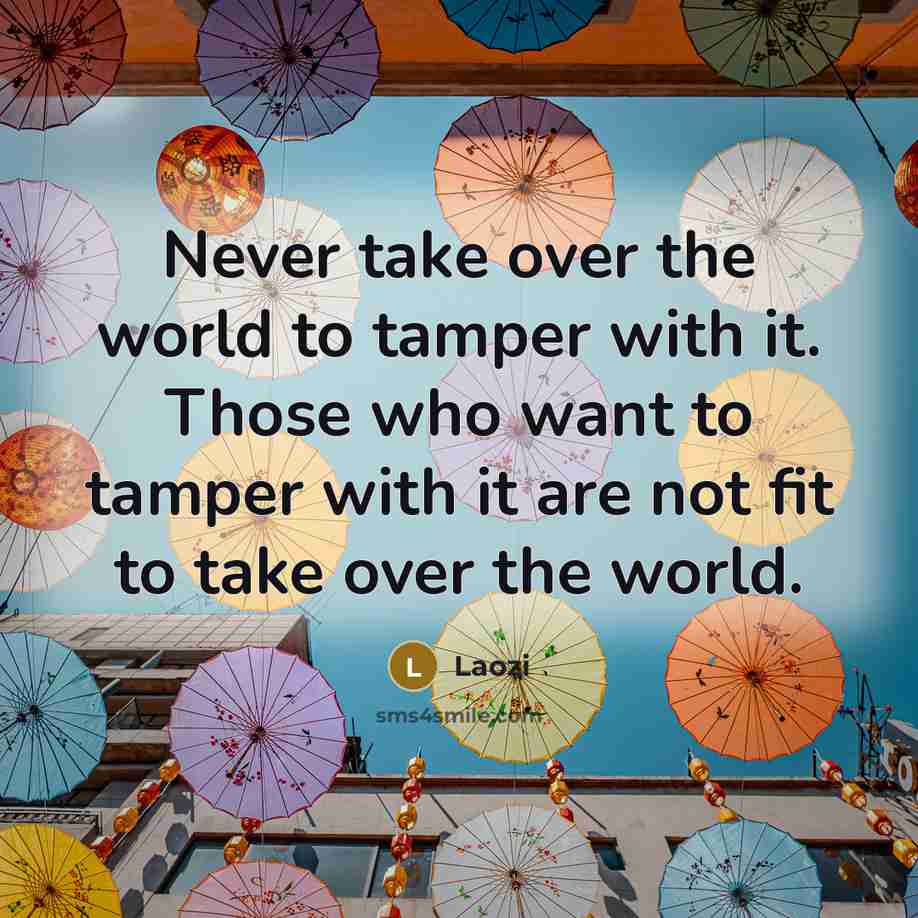 “Never take over the world to tamper with it. Those…” quote by Laozi