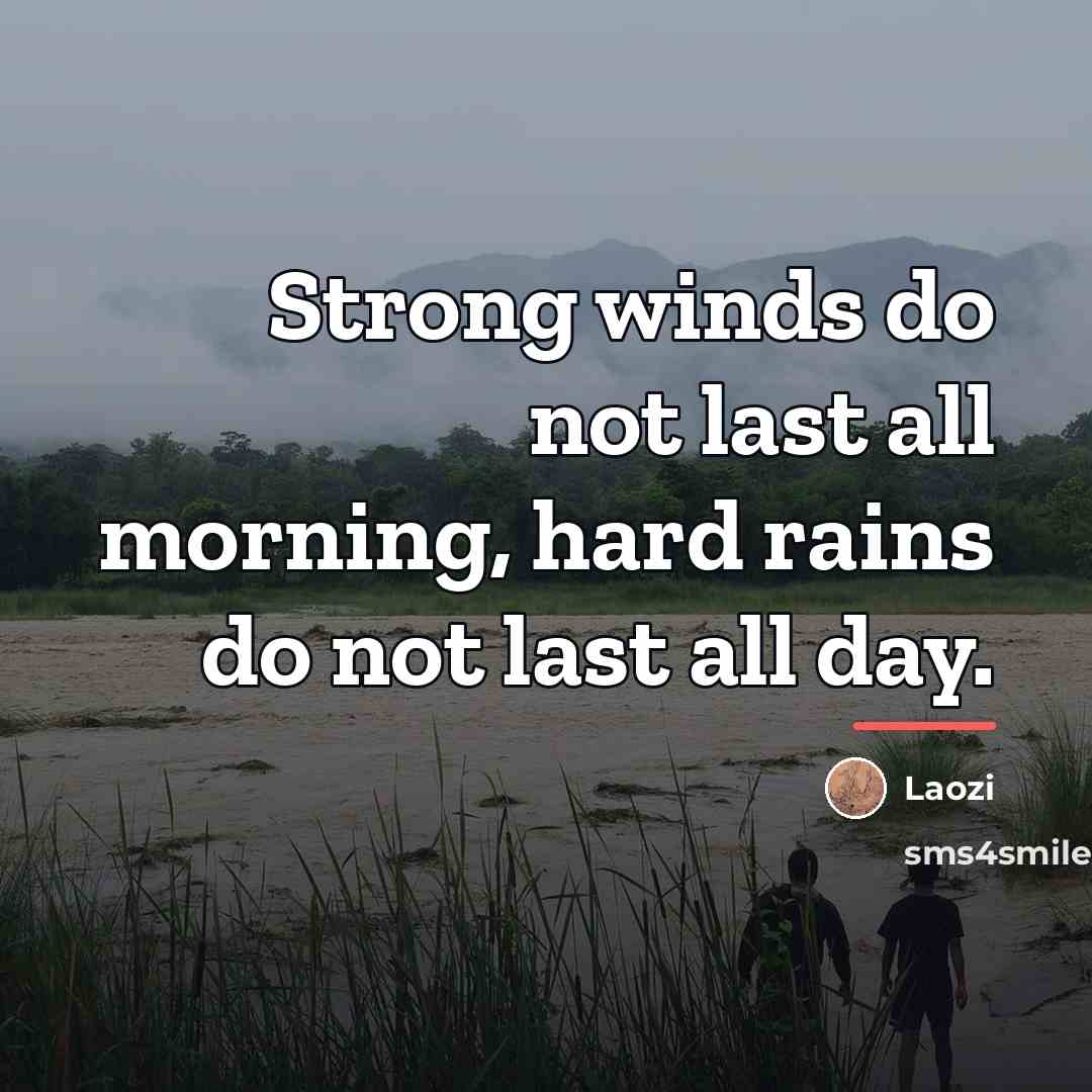 “Strong winds do not last all morning, hard rains do…” quote by Laozi
