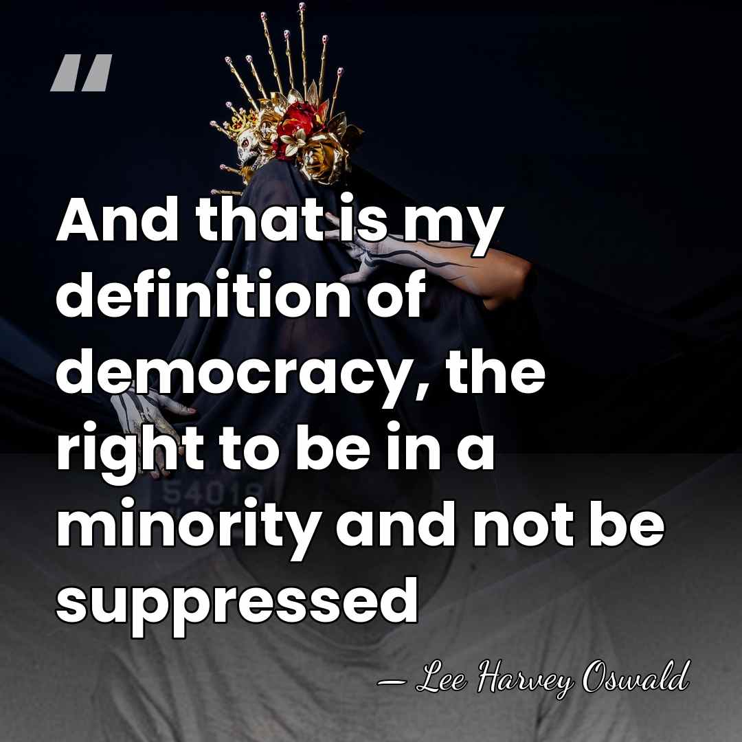 And that is my definition of democracy, the right to be in&hellip; - Lee Harvey Oswald