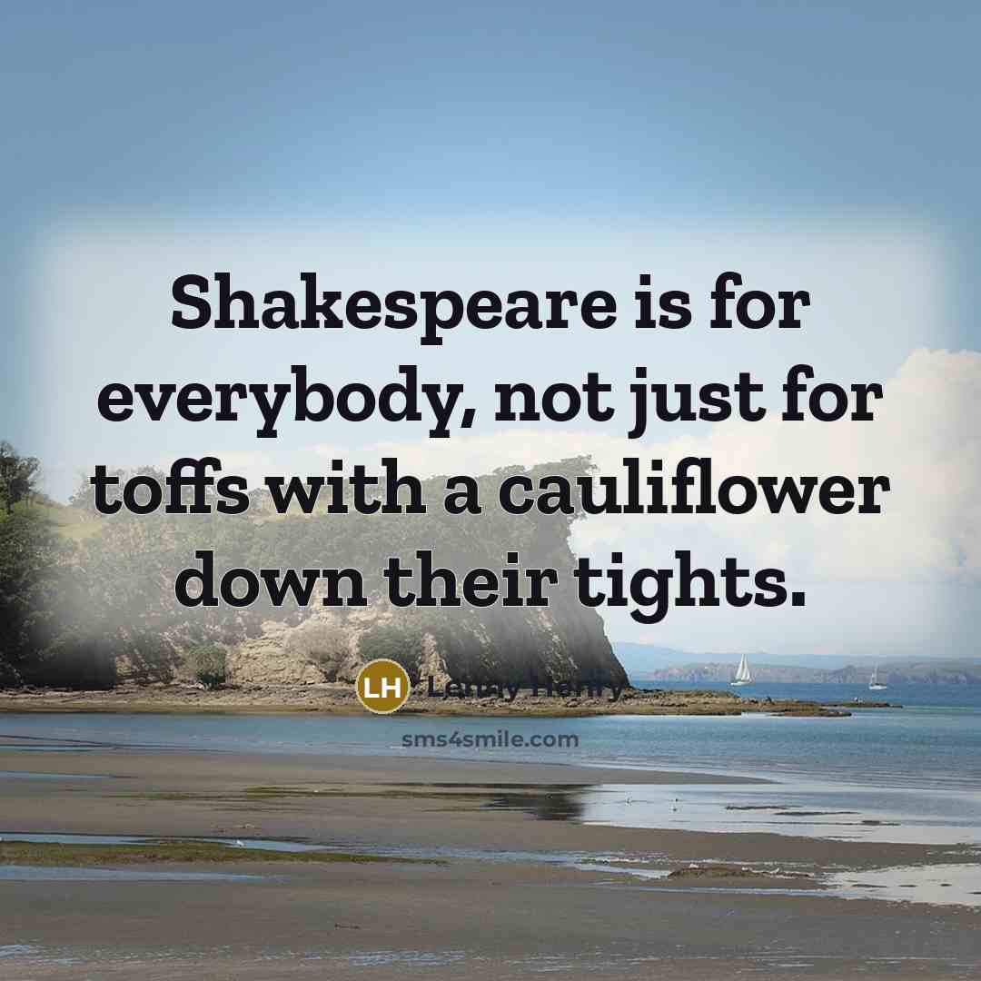 “Shakespeare is for everybody, not just for toffs with a…” quote by Lenny Henry