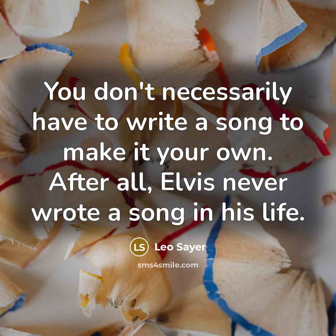 “You don't necessarily have to write a song to make…” quote by Leo Sayer