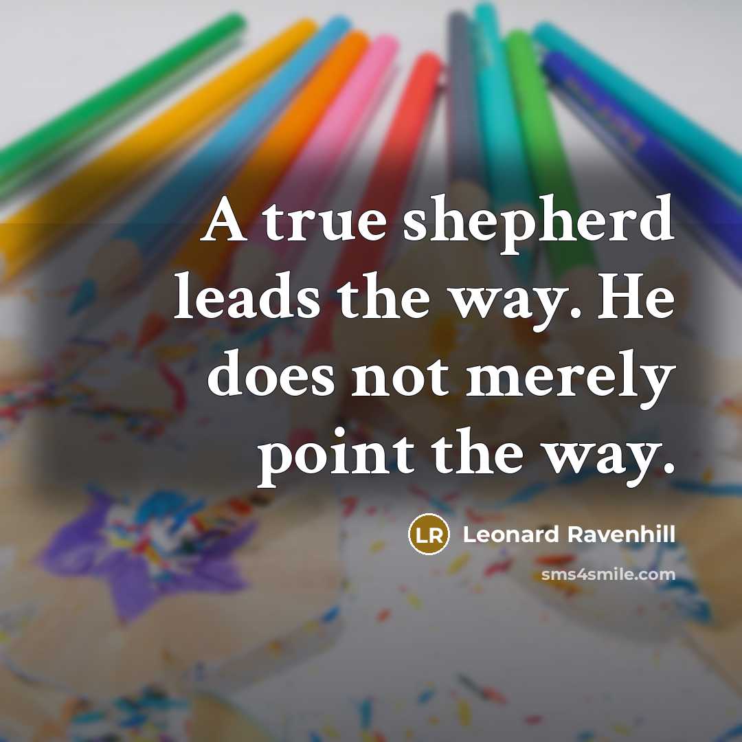 “A true shepherd leads the way. He does not merely…” quote by Leonard Ravenhill