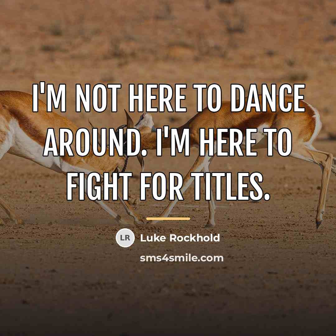 “I'm not here to dance around. I'm here to fight…” quote by Luke Rockhold