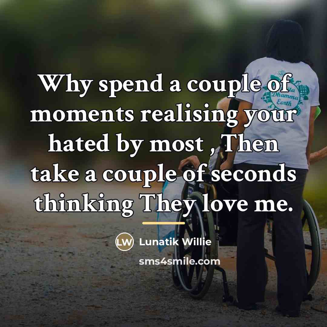 “Why spend a couple of moments realising your hated by…” quote by Lunatik Willie