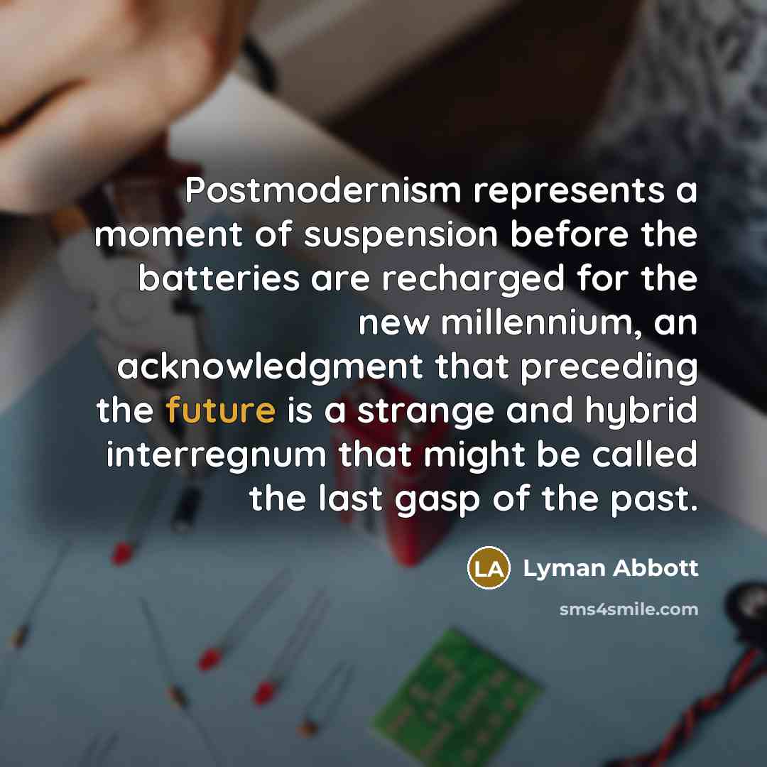 “Postmodernism represents a moment of suspension before the batteries are…” quote by Lyman Abbott