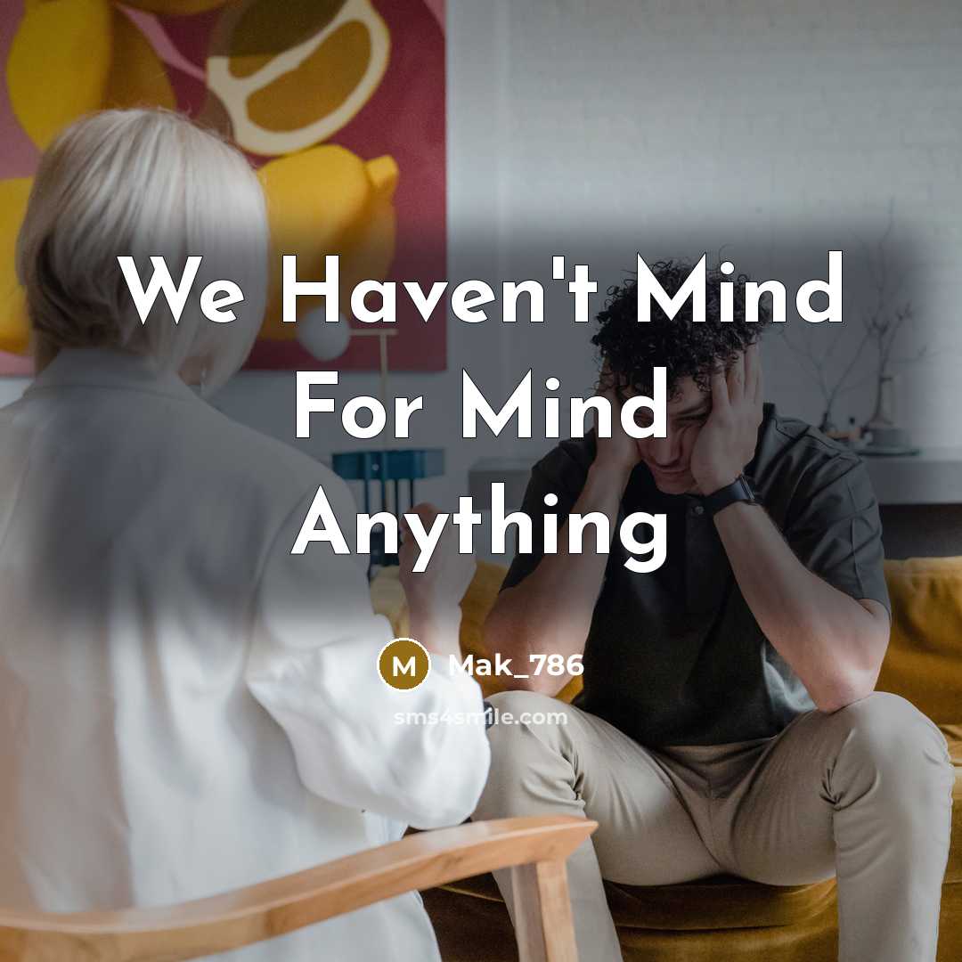 “We Haven't Mind For Mind Anything…” quote by Mak_786