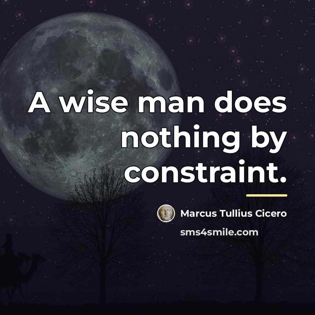“A wise man does nothing by constraint.…” quote by Marcus Tullius Cicero