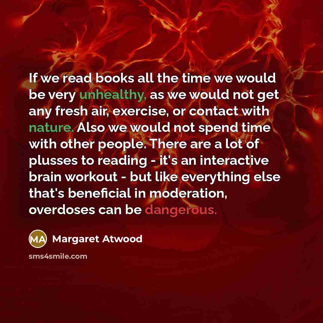 “If we read books all the time we would be…” quote by Margaret Atwood