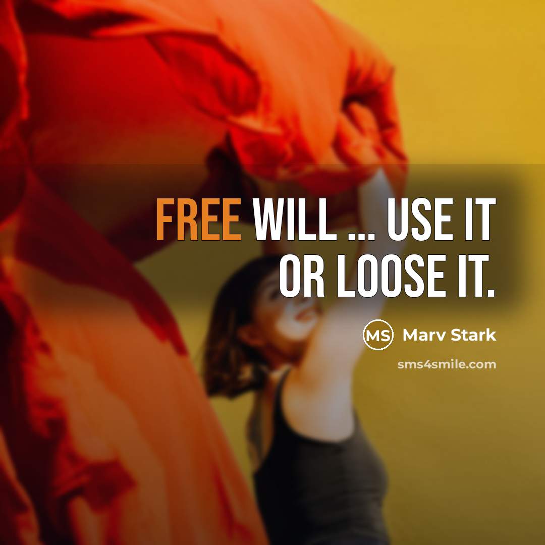 “Free Will … Use it or Loose it.” quote by Marv Stark