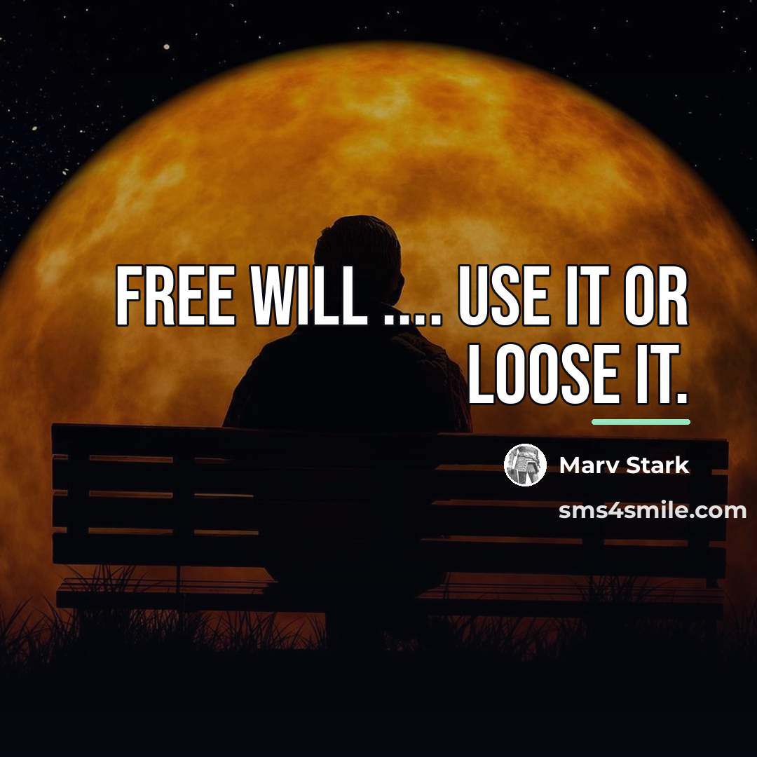 “Free Will .... Use it or Loose it.…” quote by Marv Stark