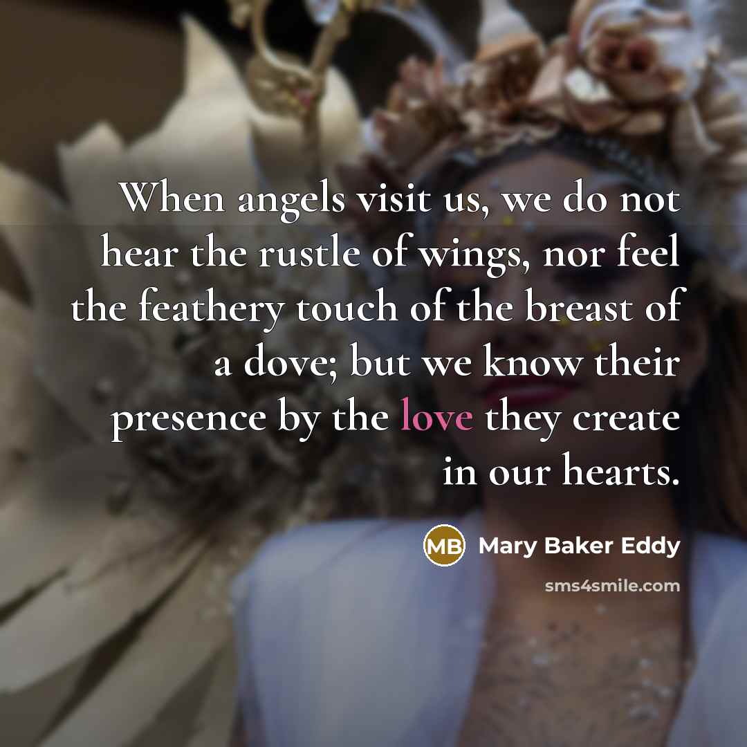 “When angels visit us, we do not hear the rustle…” quote by Mary Baker Eddy