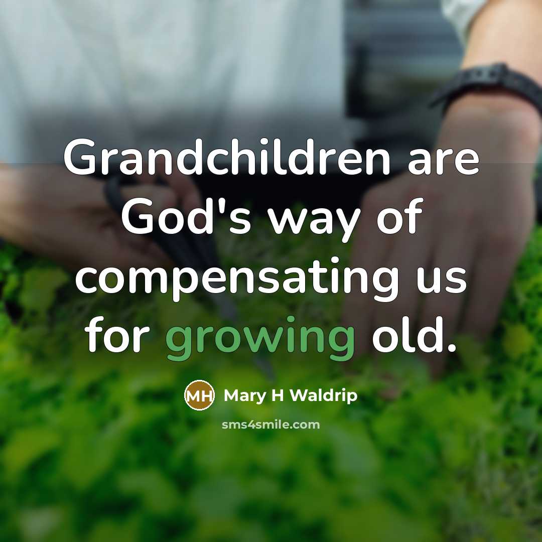“Grandchildren are God's way of compensating us for growing old.…” quote by Mary H Waldrip