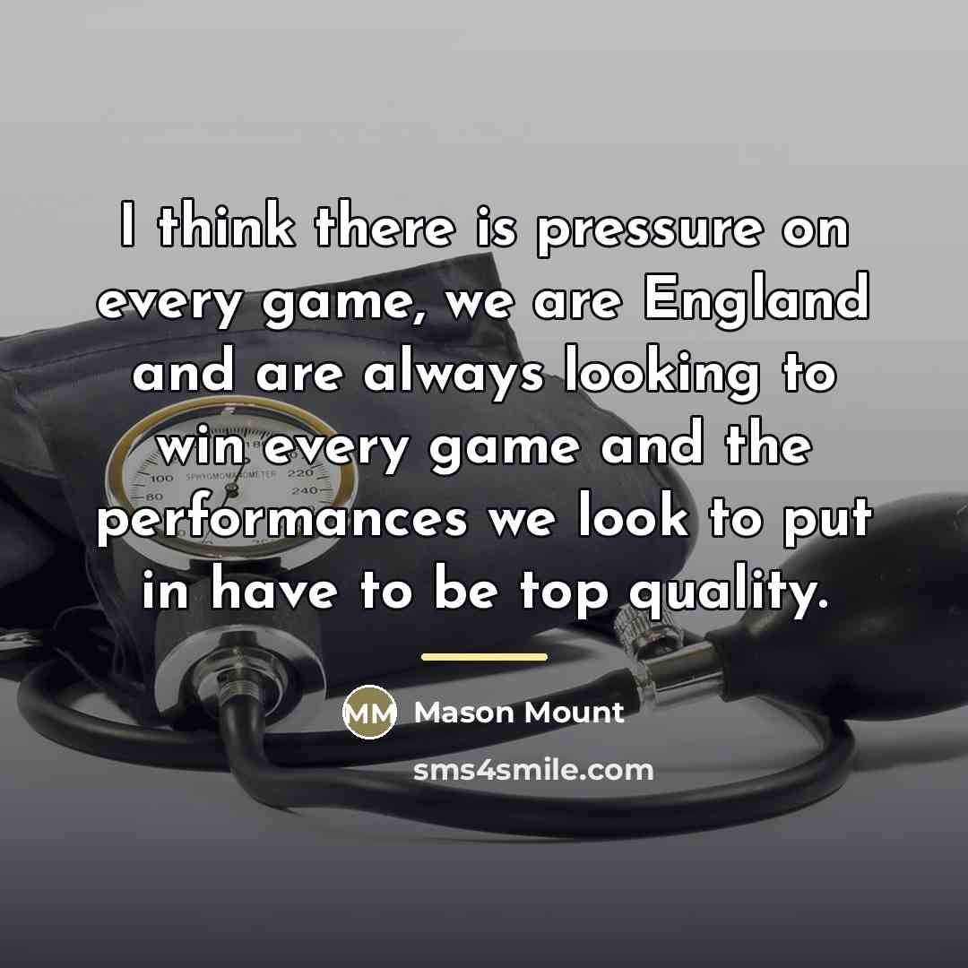 “I think there is pressure on every game, we are…” quote by Mason Mount