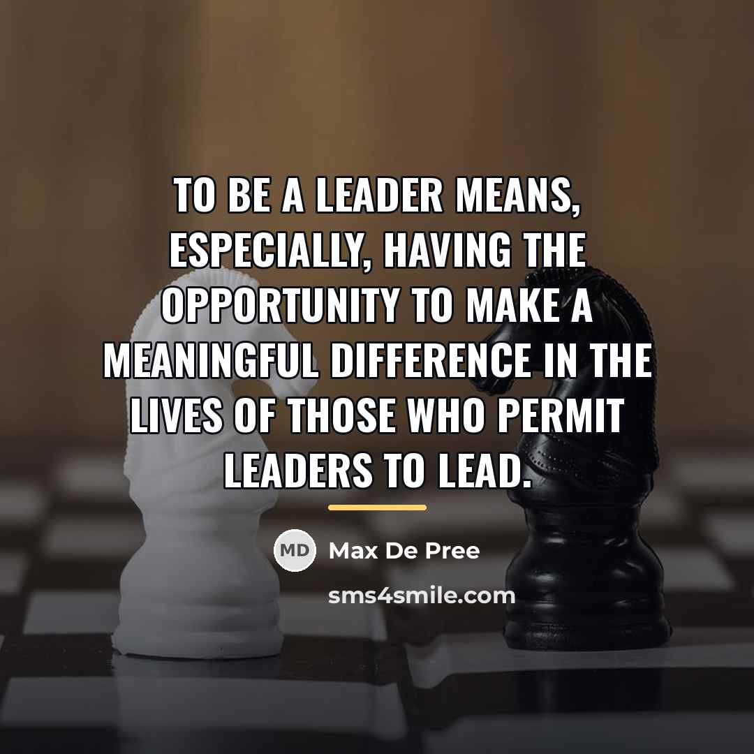 “To be a leader means, especially, having the opportunity to…” quote by Max De Pree
