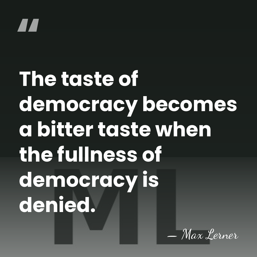 The taste of democracy becomes a bitter taste when the fullness of&hellip; - Max Lerner