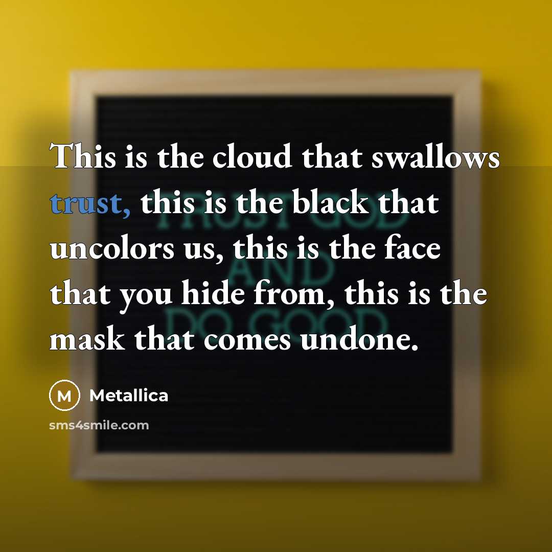 “This is the cloud that swallows trust, this is the…” quote by Metallica