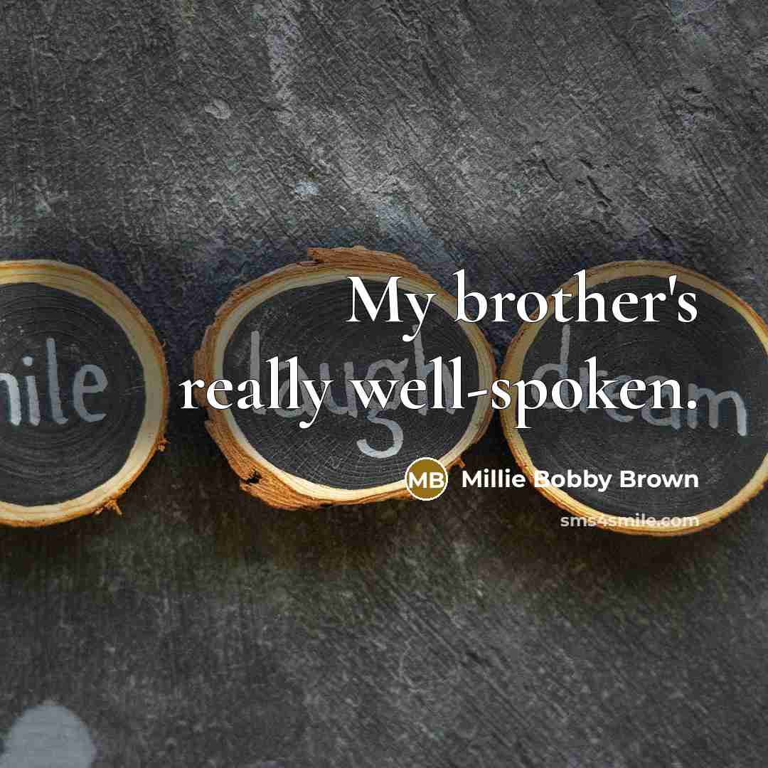 “My brother's really well-spoken.…” quote by Millie Bobby Brown