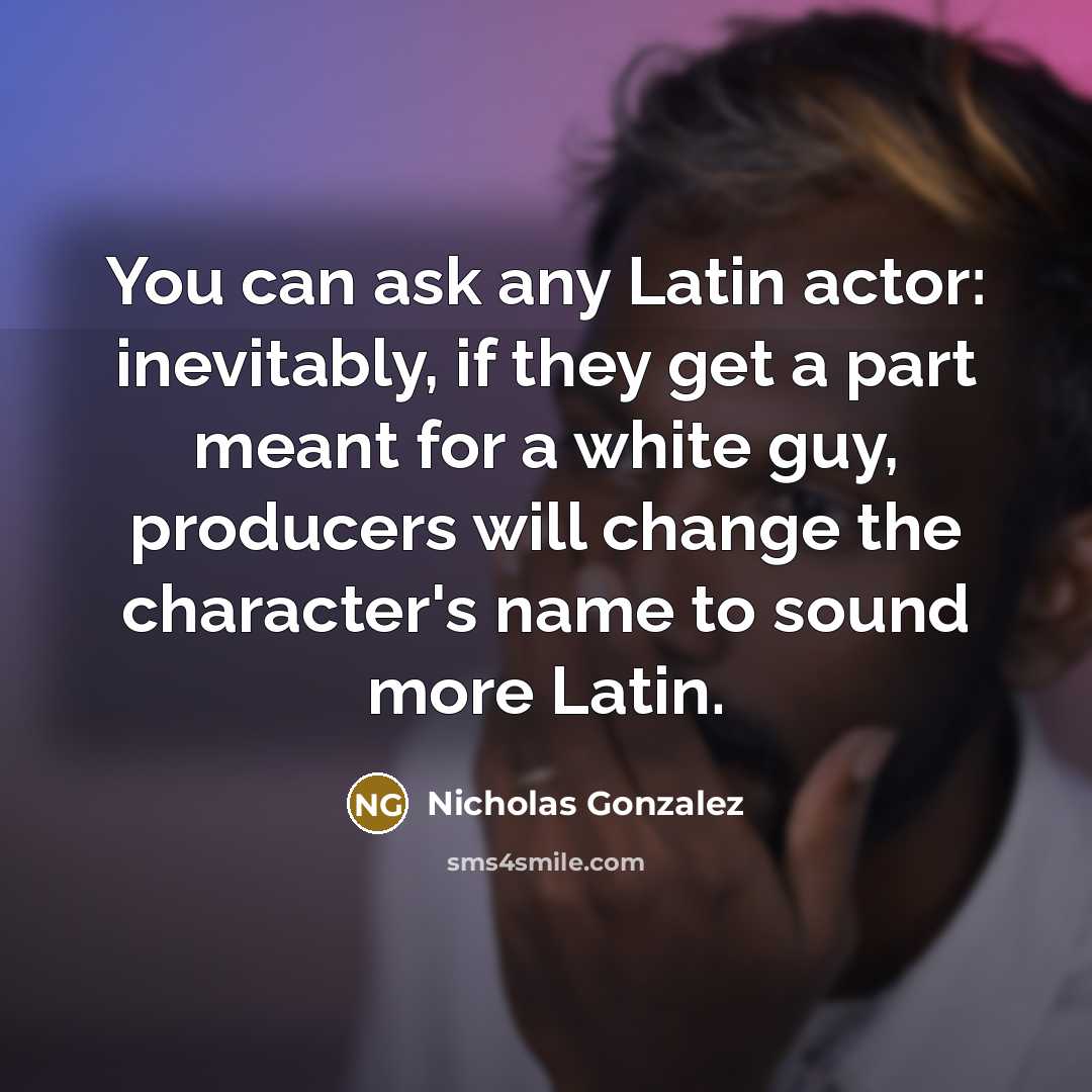 “You can ask any Latin actor: inevitably, if they get…” quote by Nicholas Gonzalez