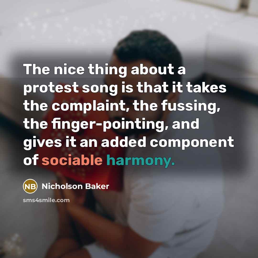 “The nice thing about a protest song is that it…” quote by Nicholson Baker
