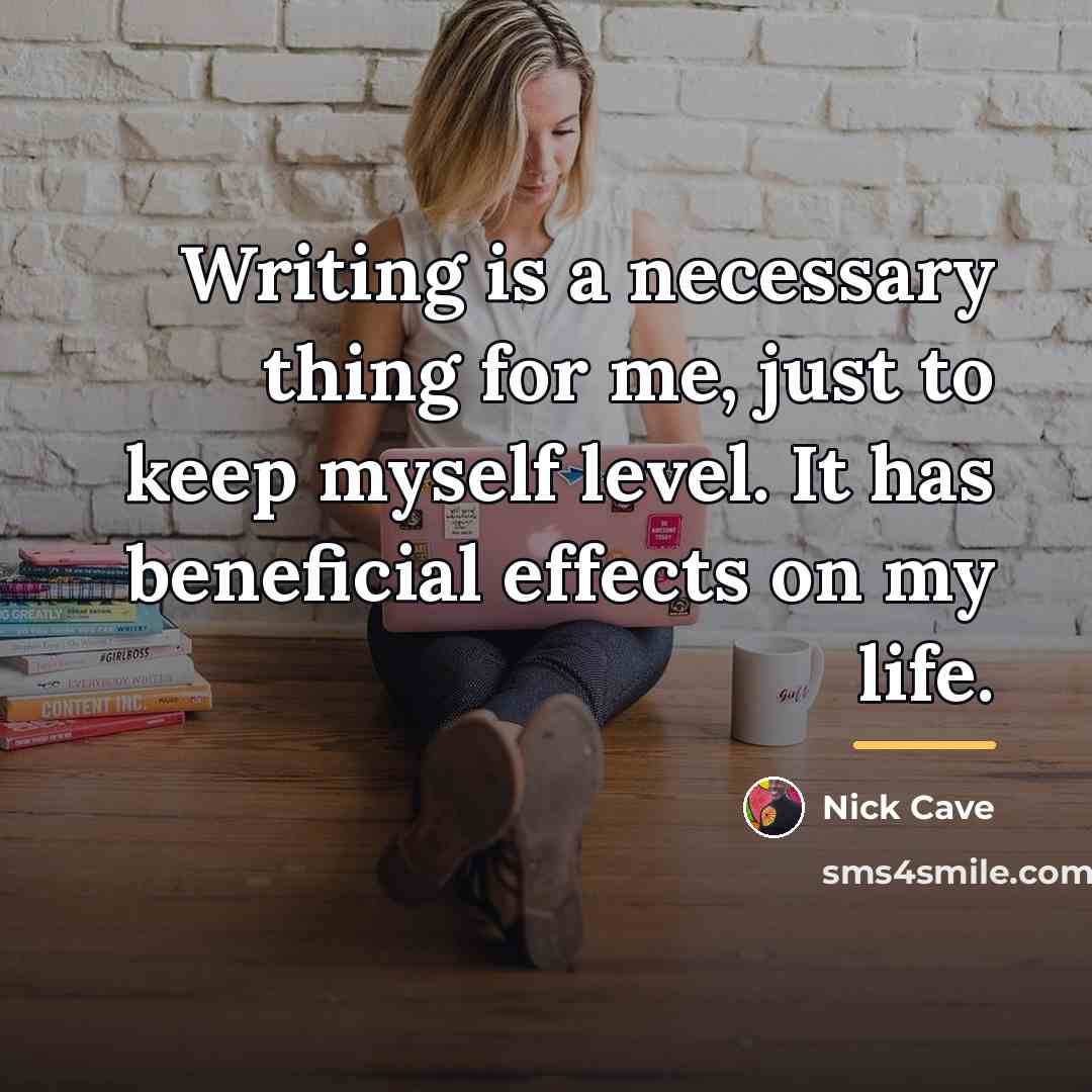 “Writing is a necessary thing for me, just to keep…” quote by Nick Cave