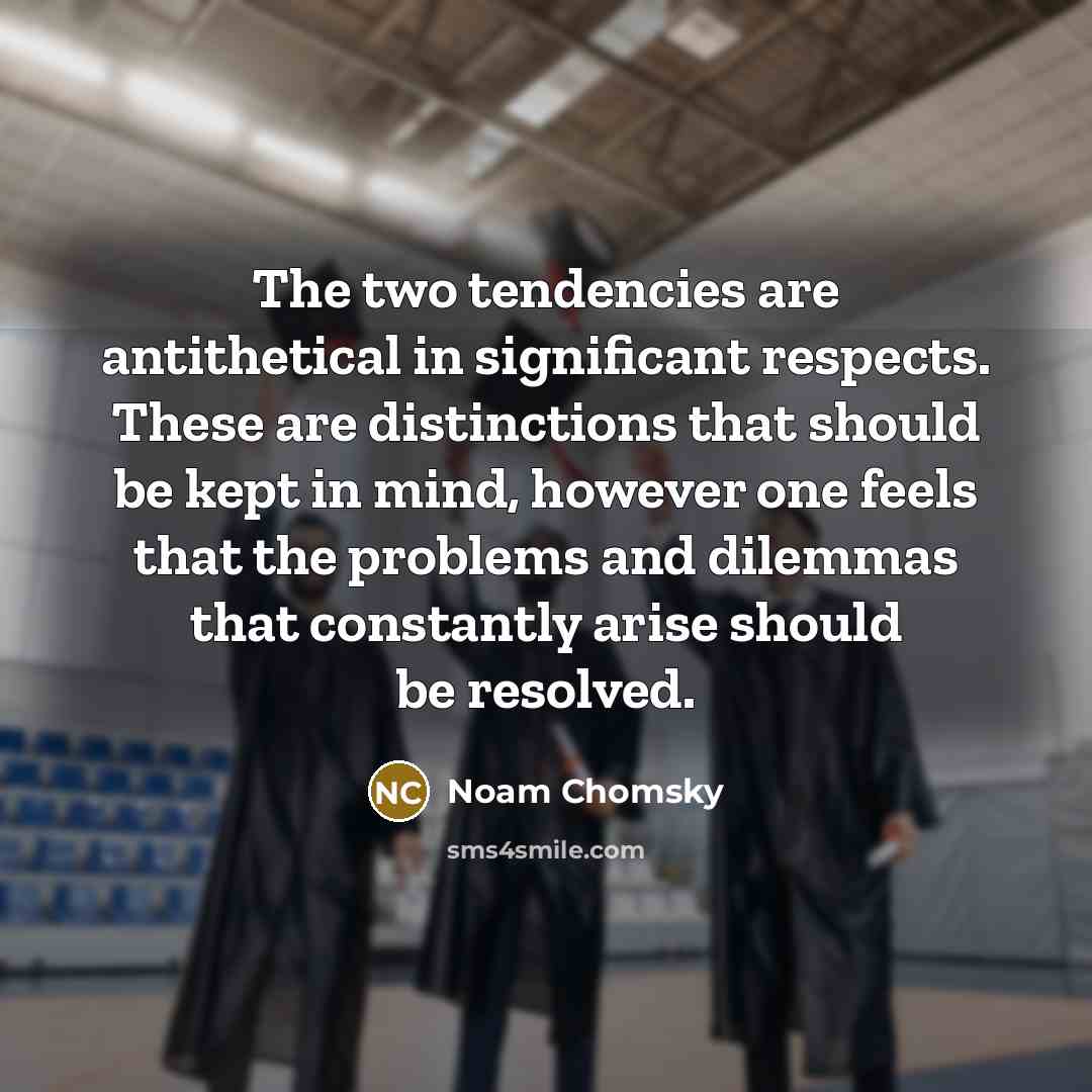 “The two tendencies are antithetical in significant respects. These are…” quote by Noam Chomsky