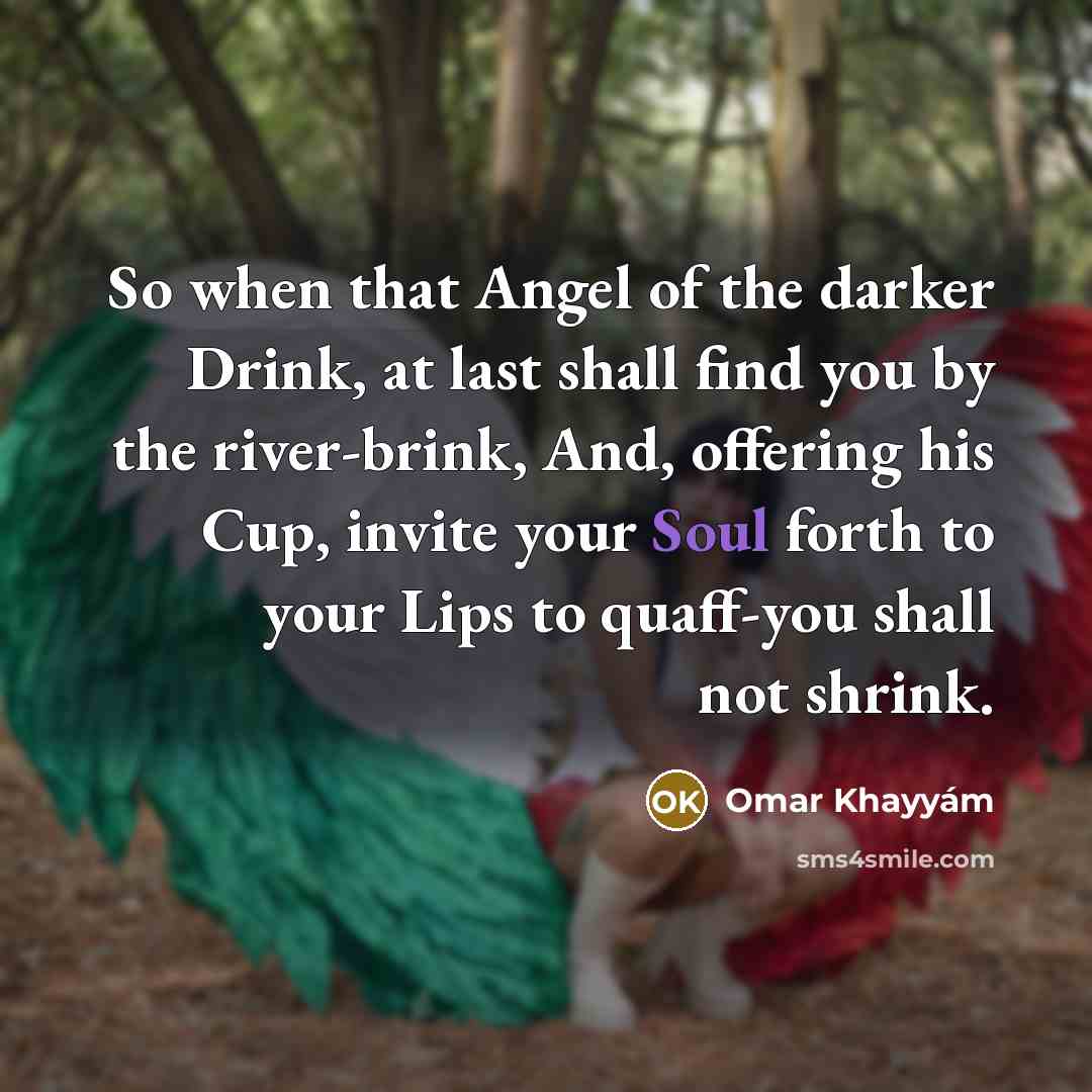 “So when that Angel of the darker Drink, at last…” quote by Omar Khayyam