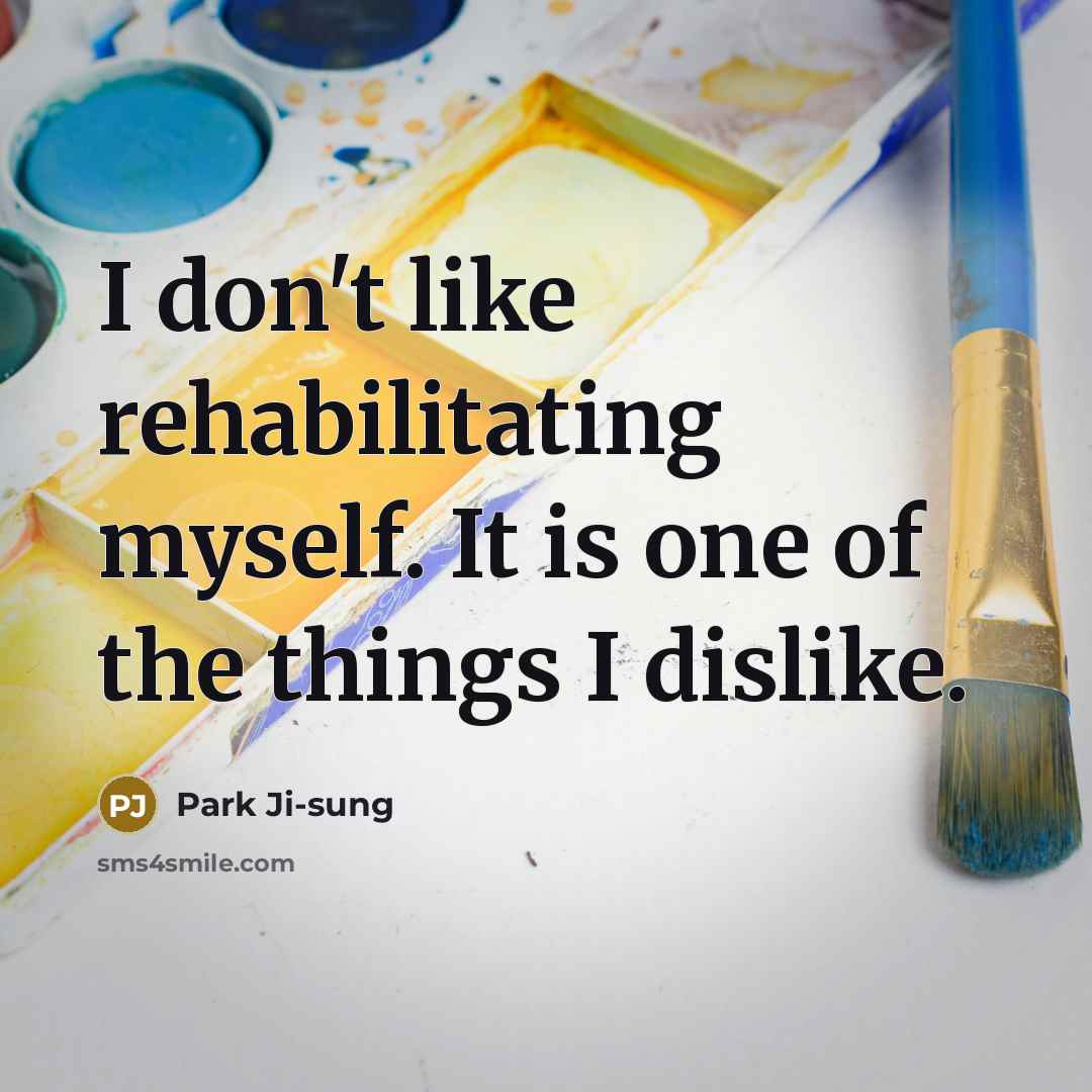 “I don't like rehabilitating myself. It is one of the…” quote by Park Ji-sung