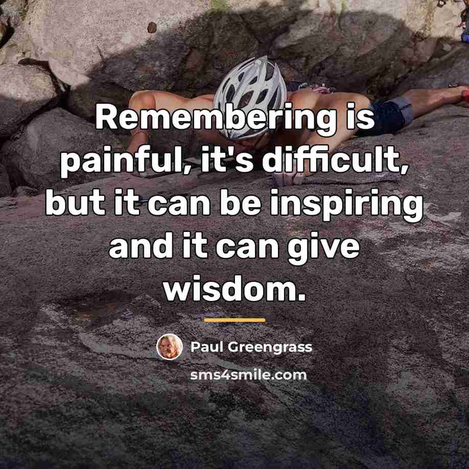 “Remembering is painful, it's difficult, but it can be inspiring…” quote by Paul Greengrass