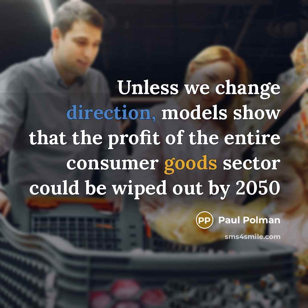 “Unless we change direction, models show that the profit of the entire consumer goods sector could be wiped out by 2050” quote by Paul Polman