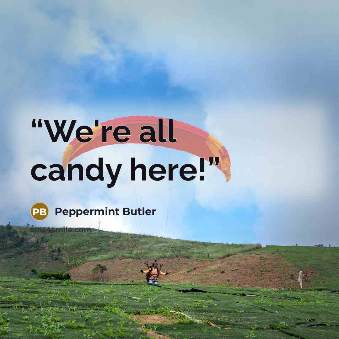 “We're all candy here!” quote by Peppermint Butler