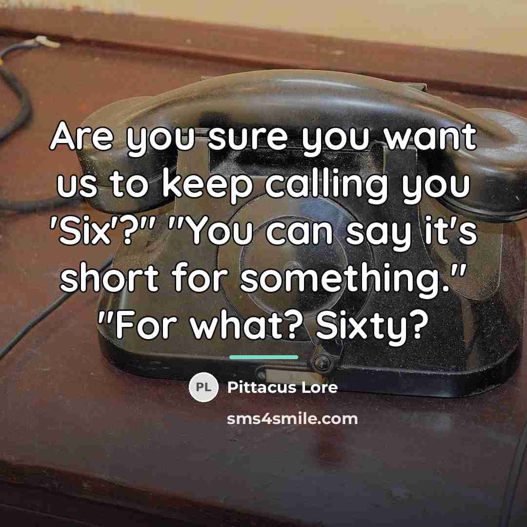 “Are you sure you want us to keep calling you…” quote by Pittacus Lore