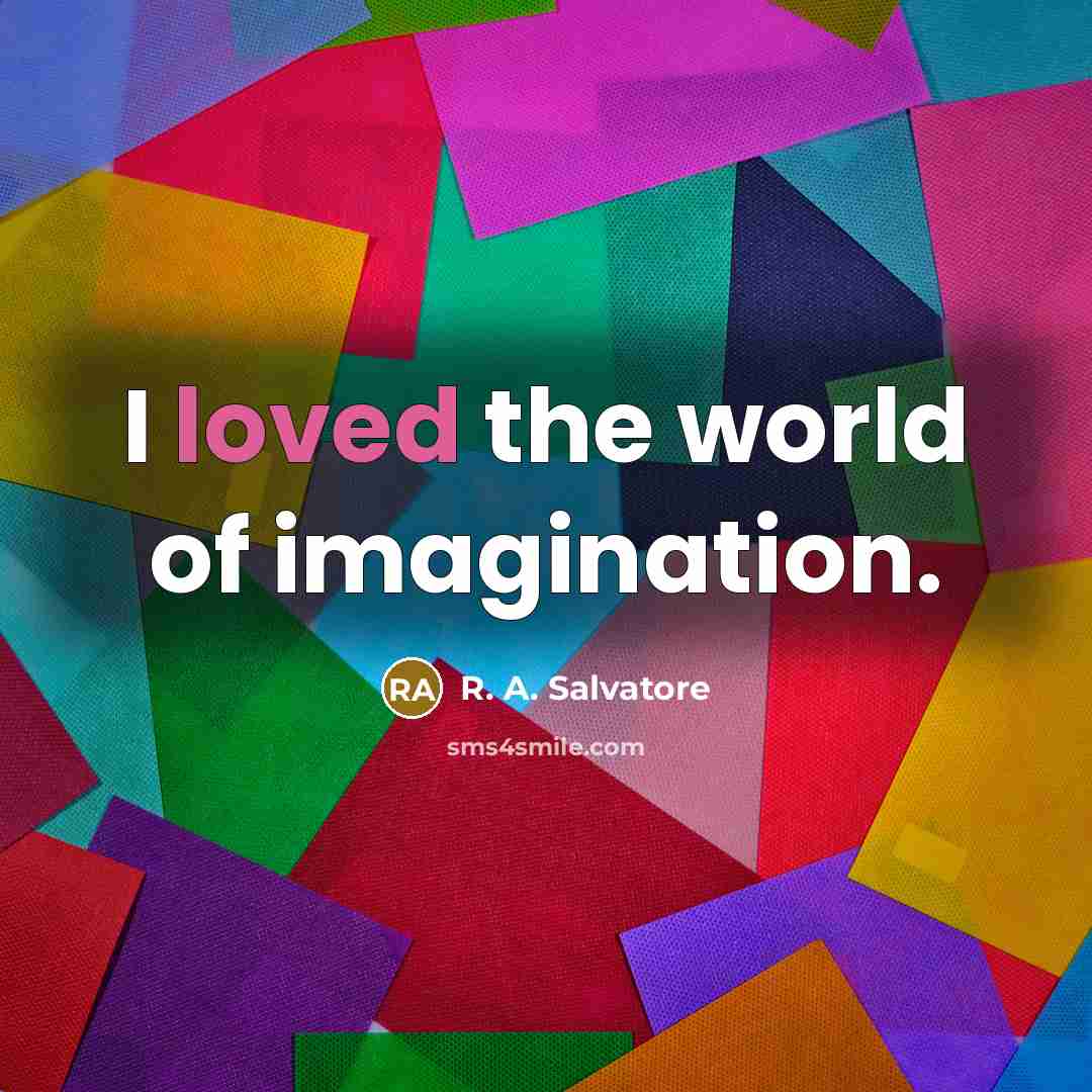 “I loved the world of imagination.…” quote by R. A. Salvatore