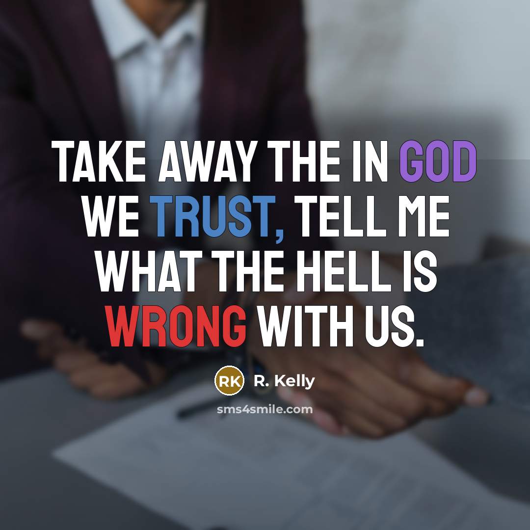 “Take away the In God We Trust, tell me what…” quote by R. Kelly