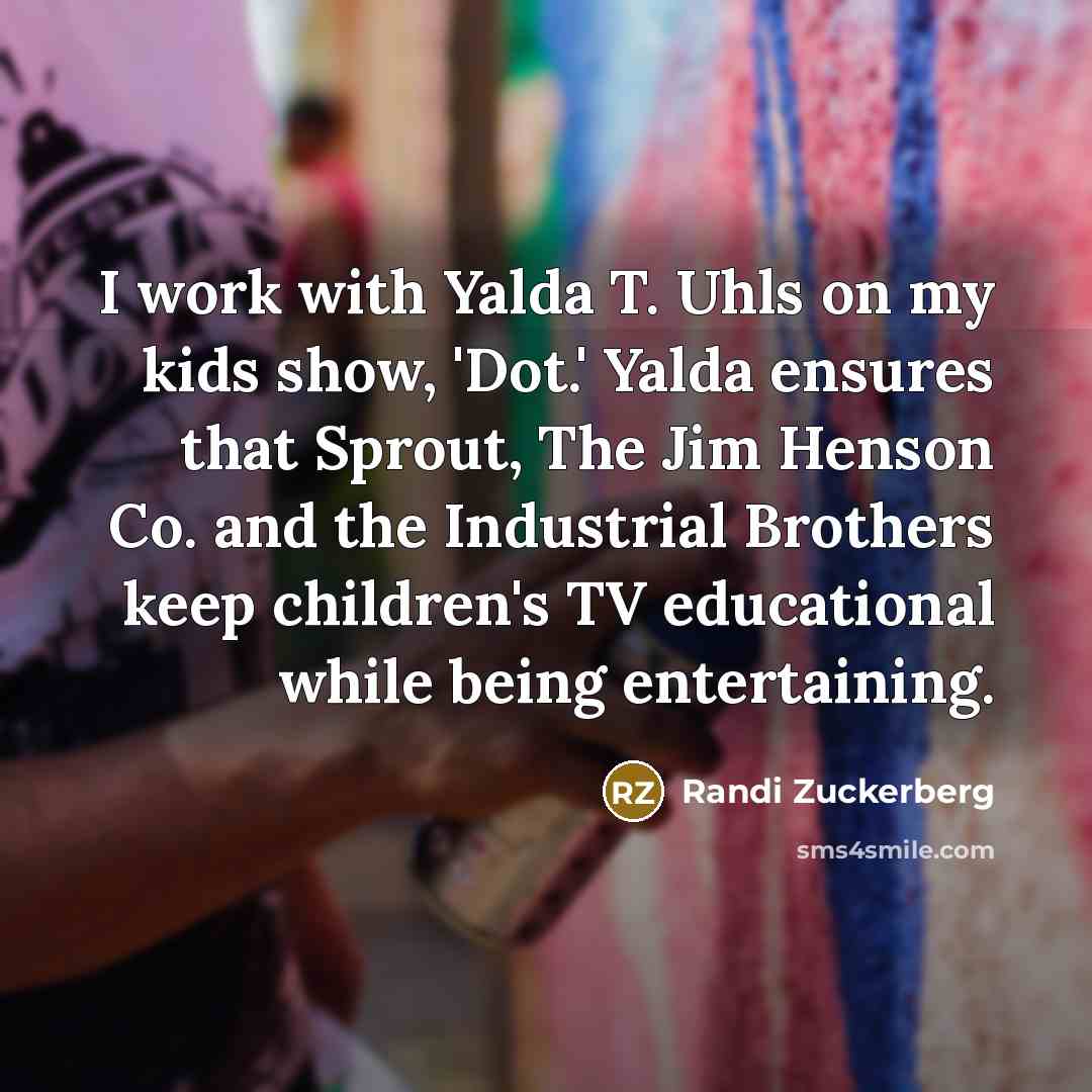 “I work with Yalda T. Uhls on my kids show,…” quote by Randi Zuckerberg