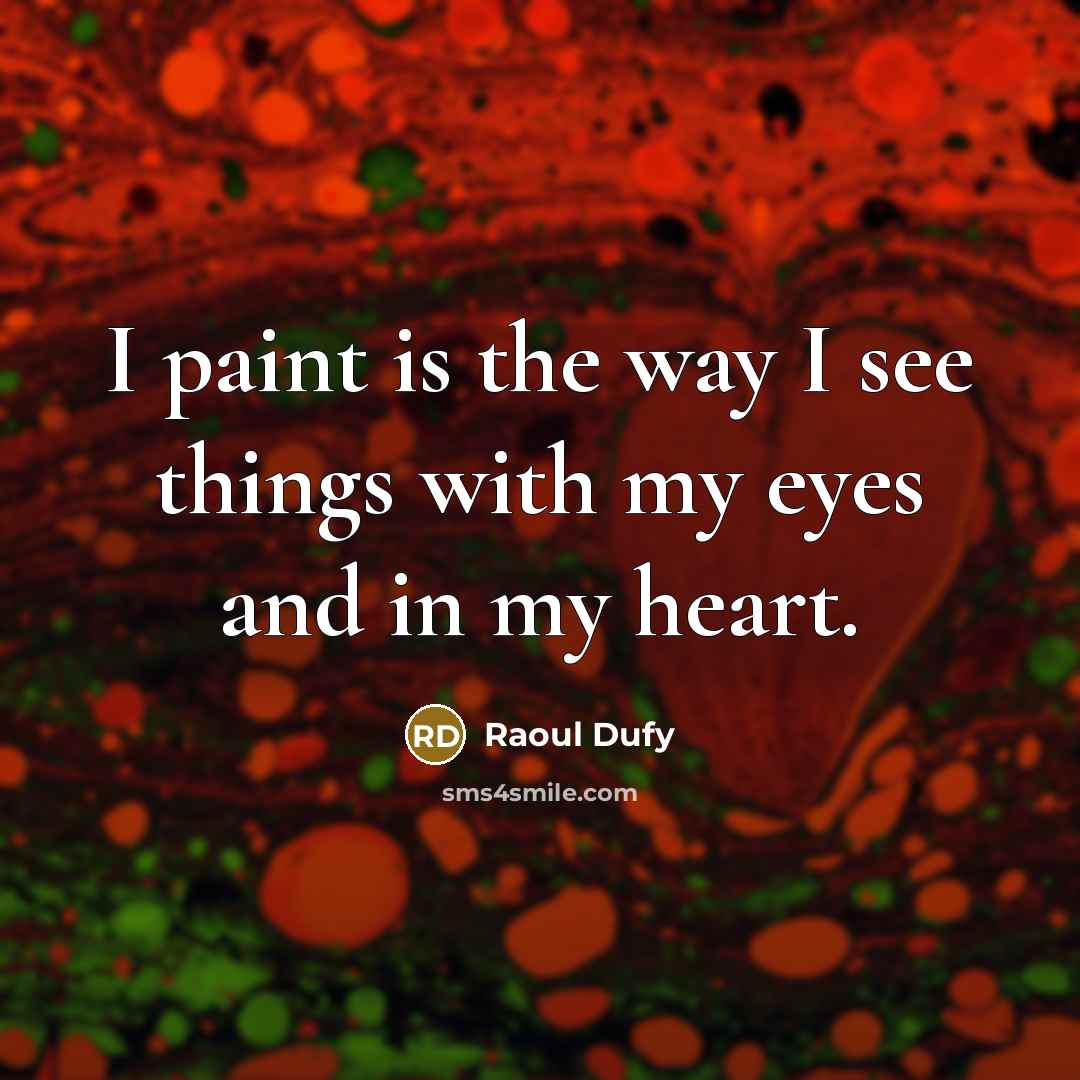 “I paint is the way I see things with my…” quote by Raoul Dufy