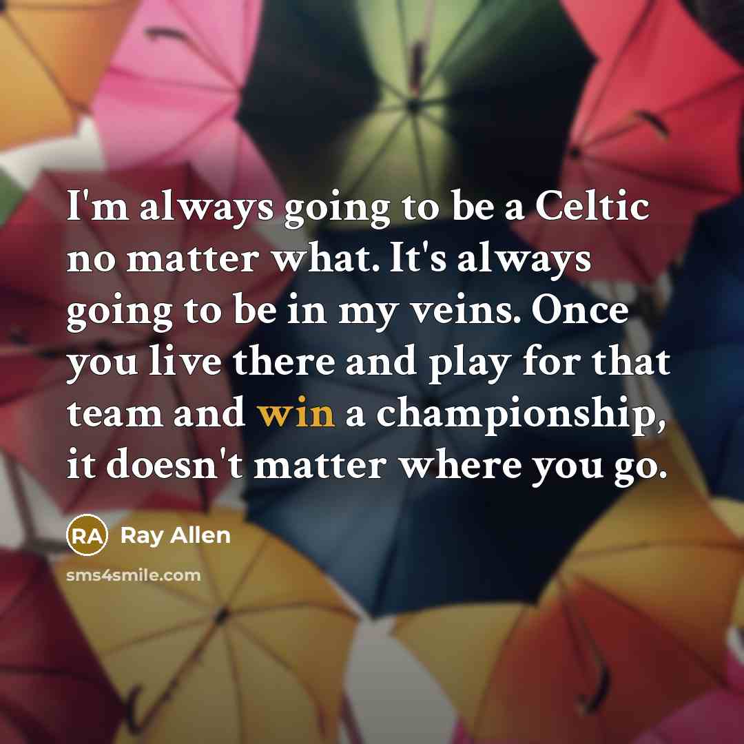 “I'm always going to be a Celtic no matter what.…” quote by Ray Allen